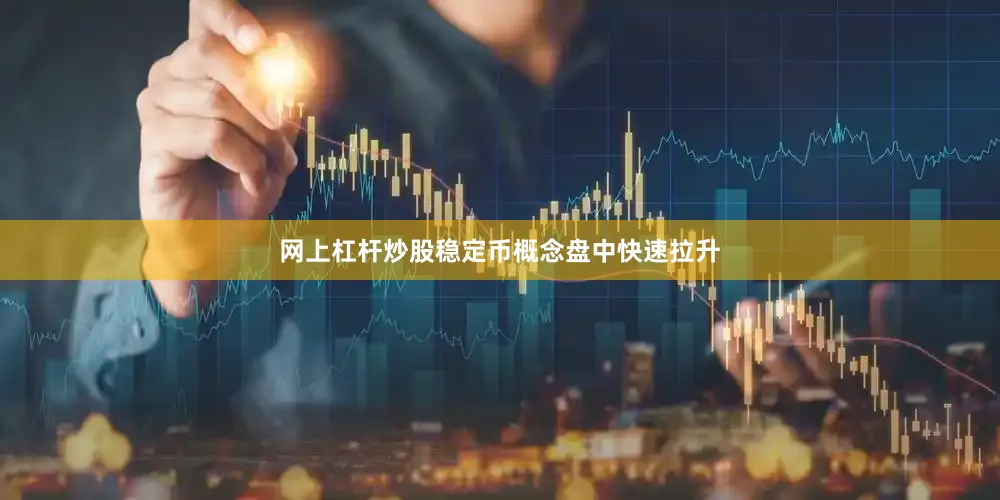 网上杠杆炒股稳定币概念盘中快速拉升