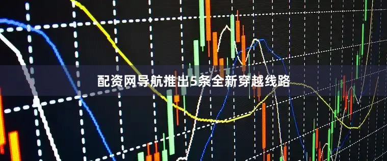 配资网导航推出5条全新穿越线路