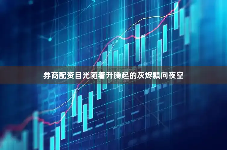 券商配资目光随着升腾起的灰烬飘向夜空