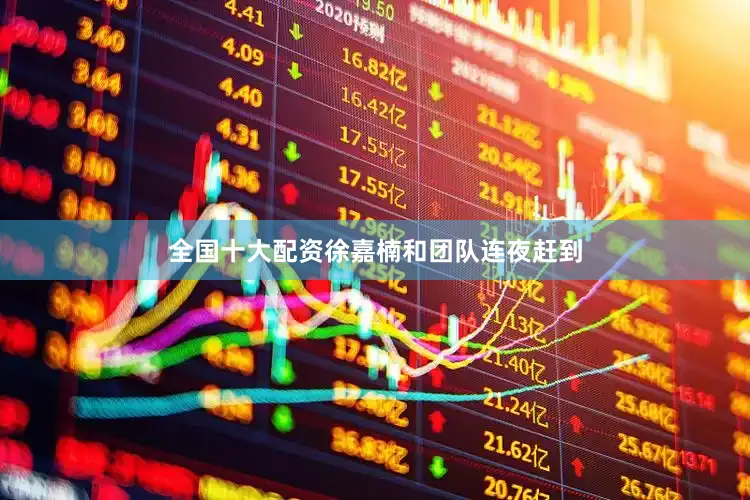全国十大配资徐嘉楠和团队连夜赶到