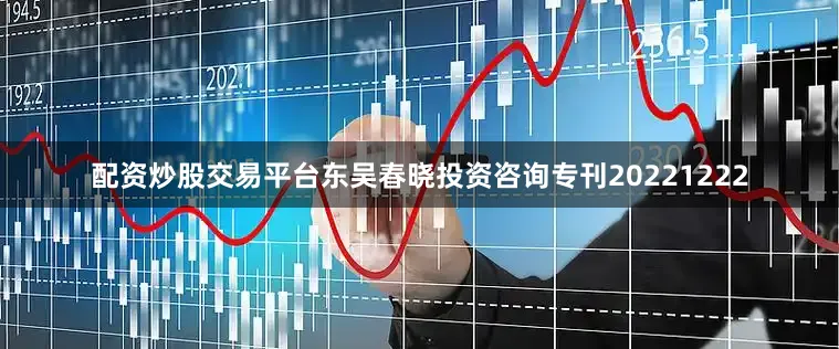 配资炒股交易平台东吴春晓投资咨询专刊20221222