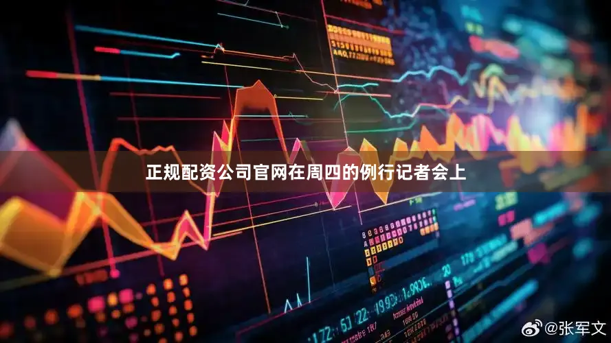 正规配资公司官网　　在周四的例行记者会上