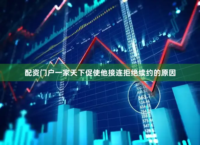 配资门户一家天下促使他接连拒绝续约的原因
