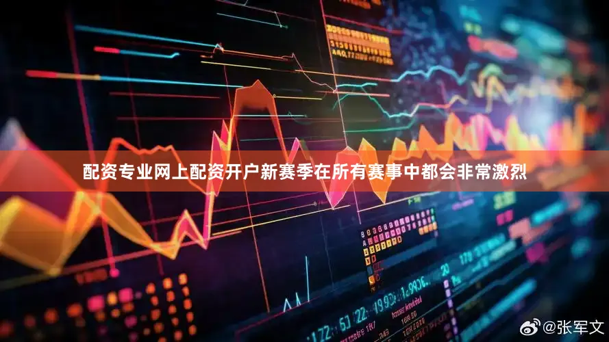 配资专业网上配资开户新赛季在所有赛事中都会非常激烈