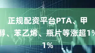正规配资平台PTA、甲醇、苯乙烯、瓶片等涨超1%